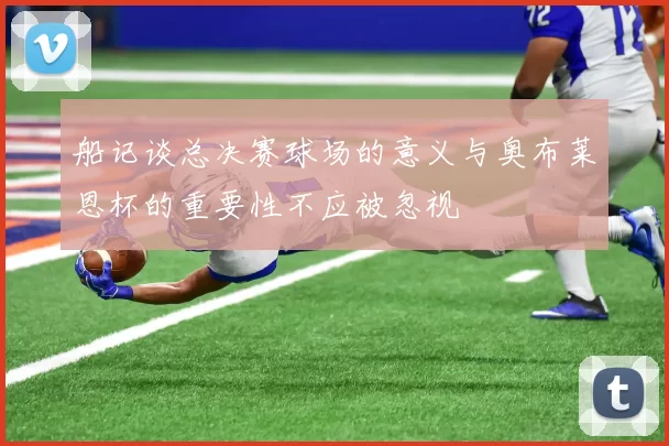 船记谈总决赛球场的意义与奥布莱恩杯的重要性不应被忽视